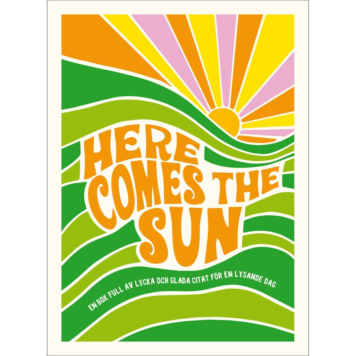 Here comes the sun: En bok full av lycka och glada citat för en lysande dag