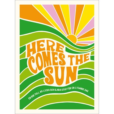 Here comes the sun: En bok full av lycka och glada citat för en lysande dag