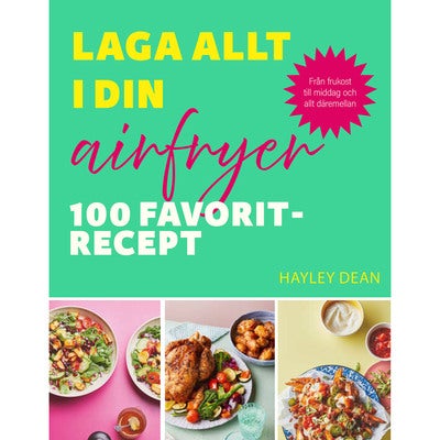 Laga allt i din airfryer: 100 favoritrecept