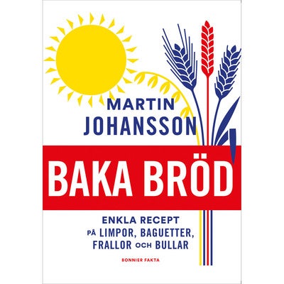 Baka bröd: Enkla recept på limpor, baguetter, frallor och bullar