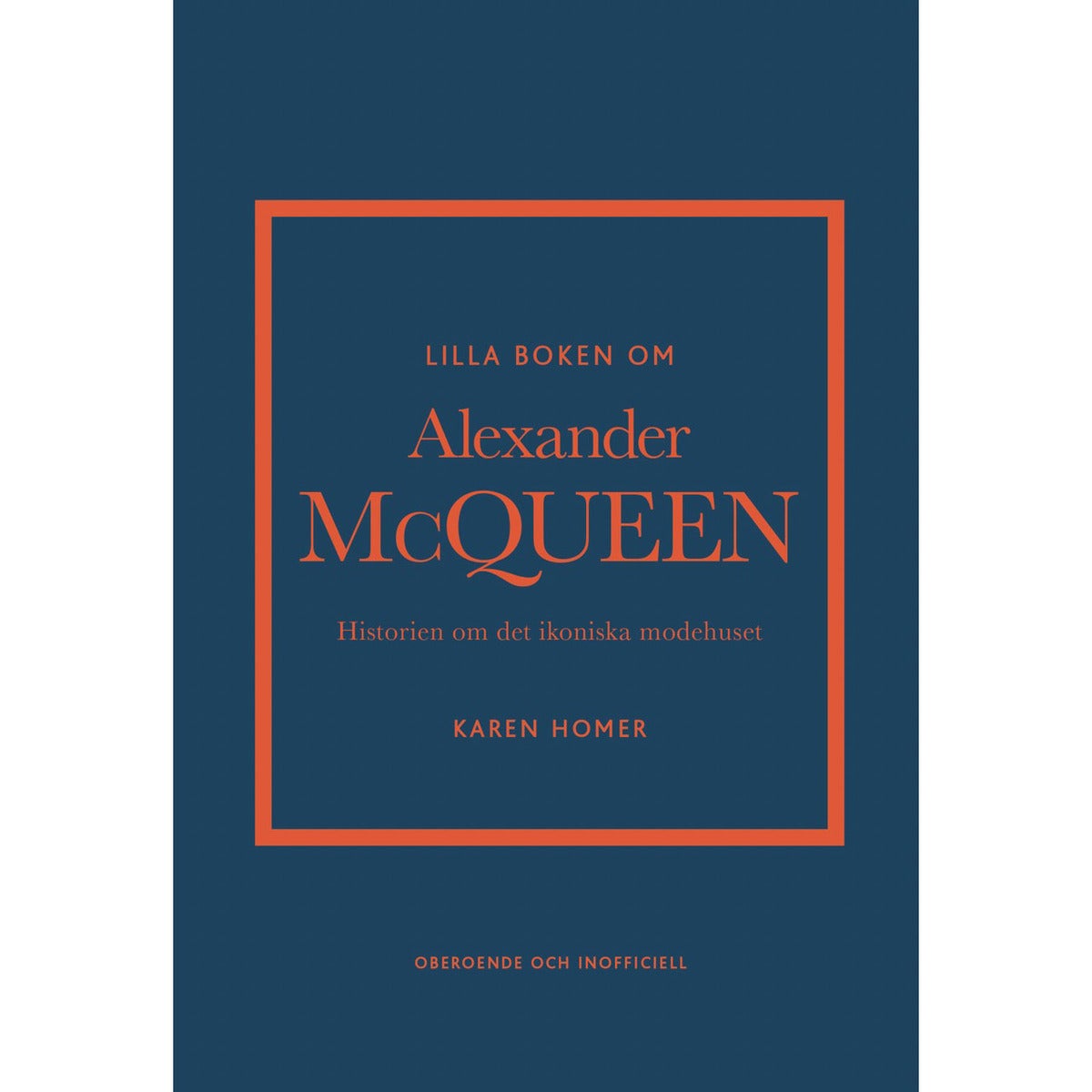 Lilla boken om Alexander McQueen: Historien om det ikoniska modehuset