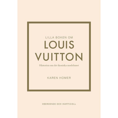 Lilla boken om Louis Vuitton: Historien om det ikoniska modehuset