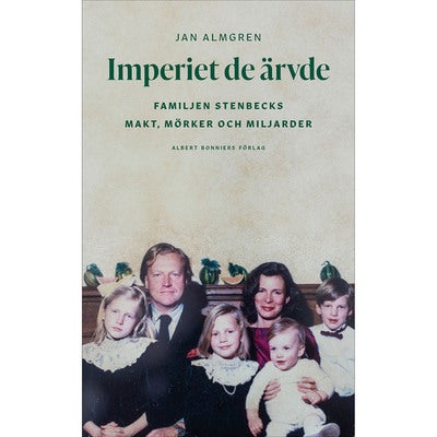 Imperiet de ärvde: Familjen Stenbecks makt, mörker och miljarder