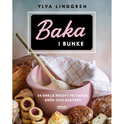 Baka i bunke - 54 enkla recept på kakor,bröd och bakverk