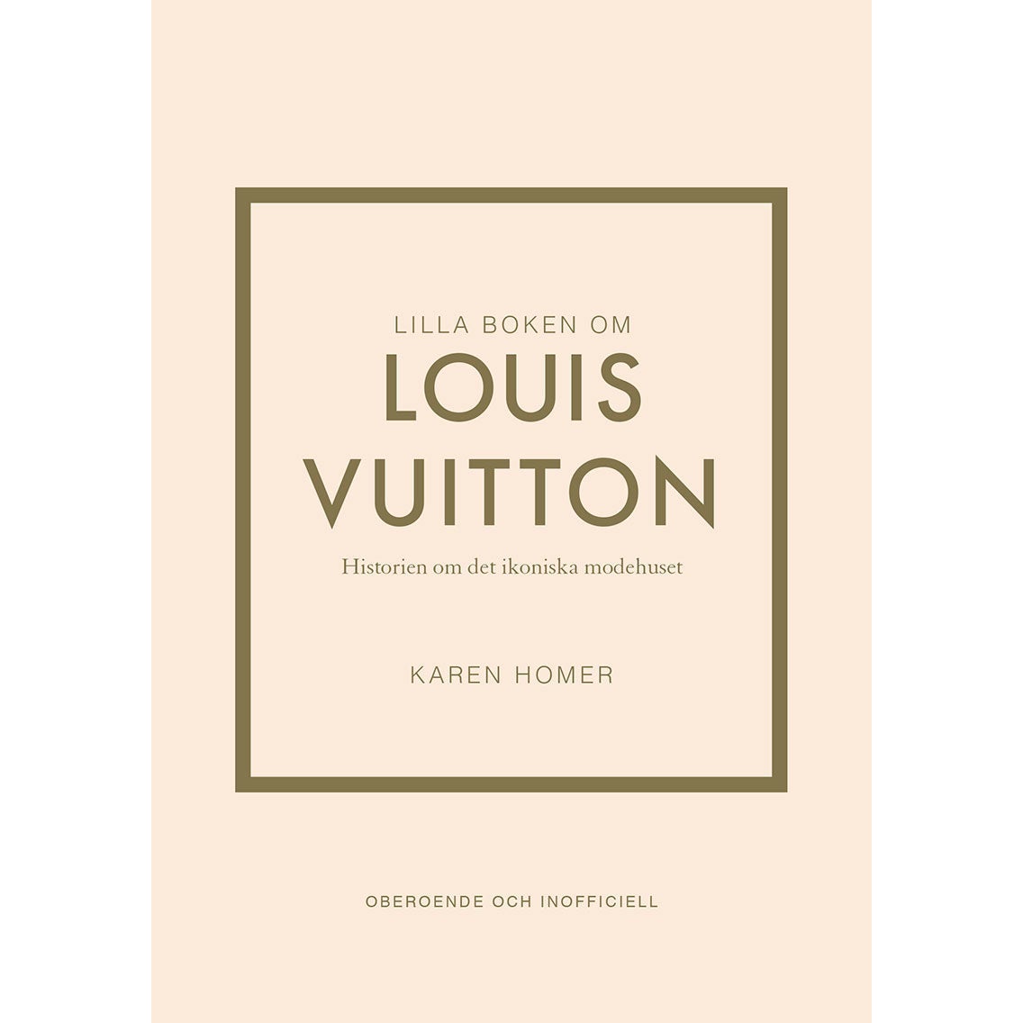Lilla boken om Louis Vuitton: Historien om det ikoniska modehuset