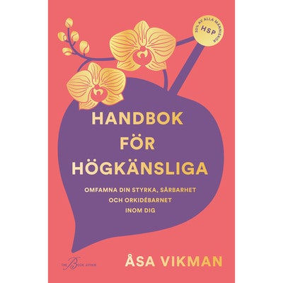 Handbok för högkänsliga: Omfamna din styrka, sårbarhet och orkidébarnet inom dig