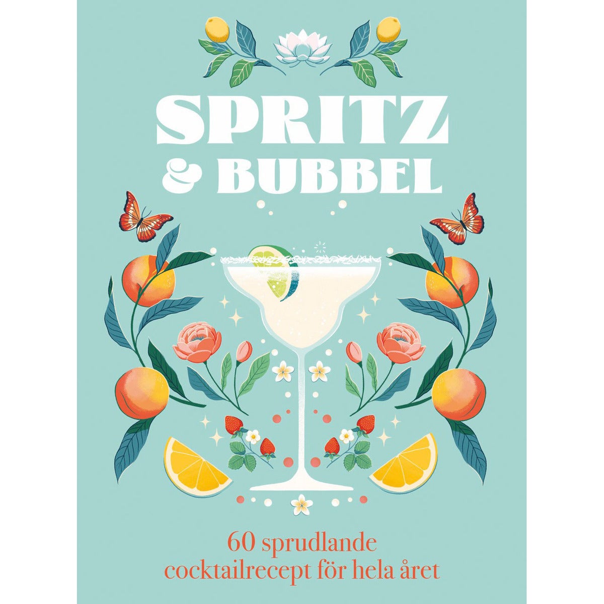 Spritz & bubbel - 60 sprudlande cocktailrecept för hela året