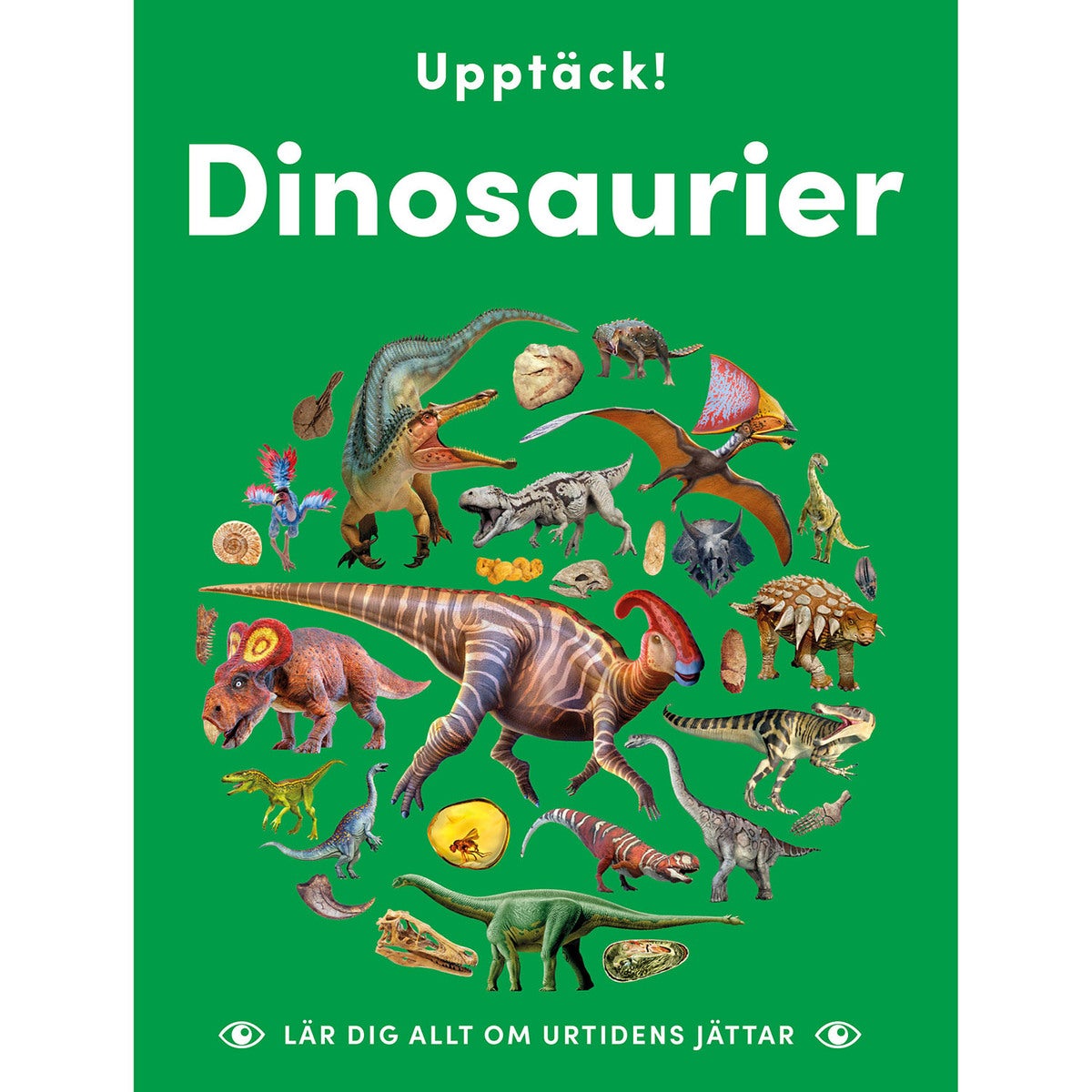 Upptäck dinosaurier - Lär dig allt om urtidens jättar