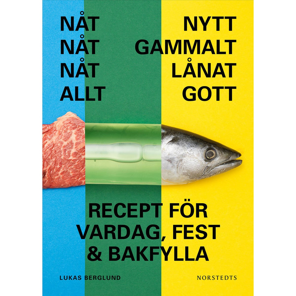 Nåt nytt, nått gammalt, nått lånat, nått gott - Recept för vardag, fest & bakfylla