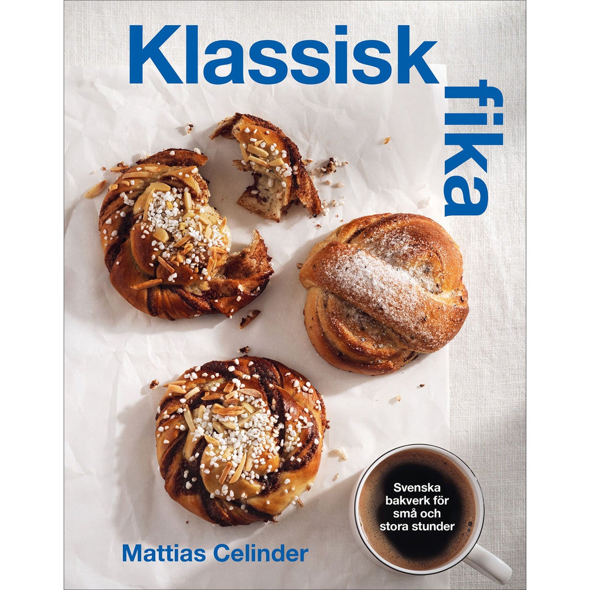 Klassisk fika - svenska bakverk för stora och små stunder
