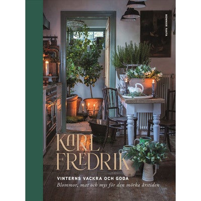 Karl Fredrik: Vinterns vackra och goda - blommor, mat och mys för den mörka årstiden