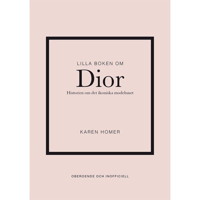 Lilla boken om Dior: Historien om det ikoniska modehuset